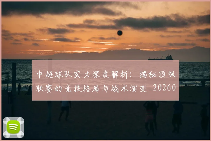 中超球队实力深度解析：揭秘顶级联赛的竞技格局与战术演变_20260610190438